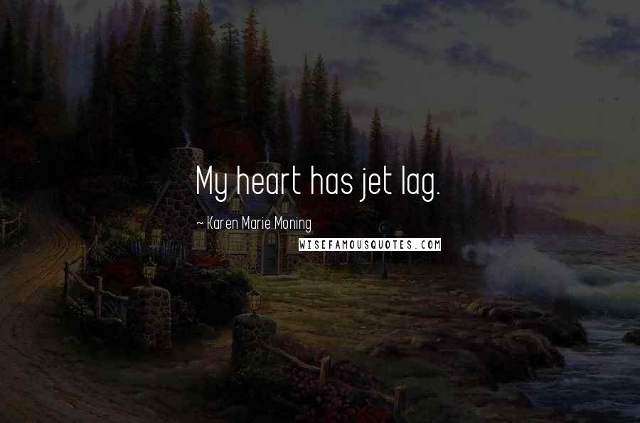 Karen Marie Moning Quotes: My heart has jet lag.