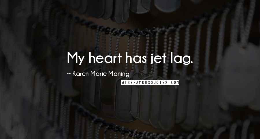 Karen Marie Moning Quotes: My heart has jet lag.