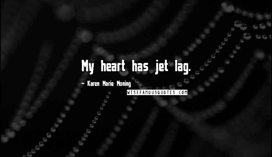 Karen Marie Moning Quotes: My heart has jet lag.