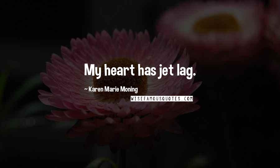 Karen Marie Moning Quotes: My heart has jet lag.