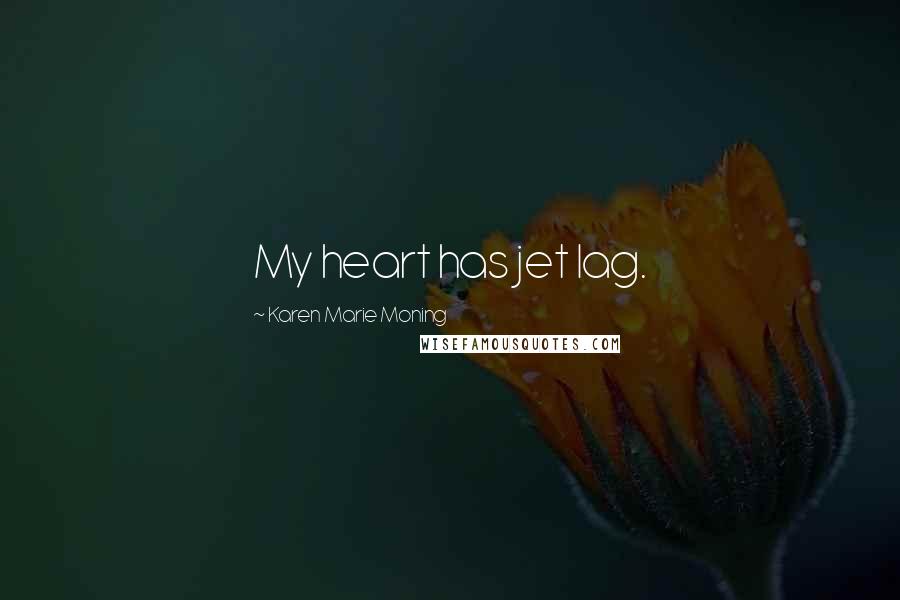 Karen Marie Moning Quotes: My heart has jet lag.