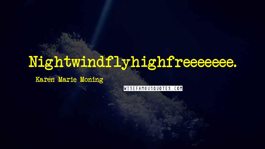 Karen Marie Moning Quotes: Nightwindflyhighfreeeeeee.