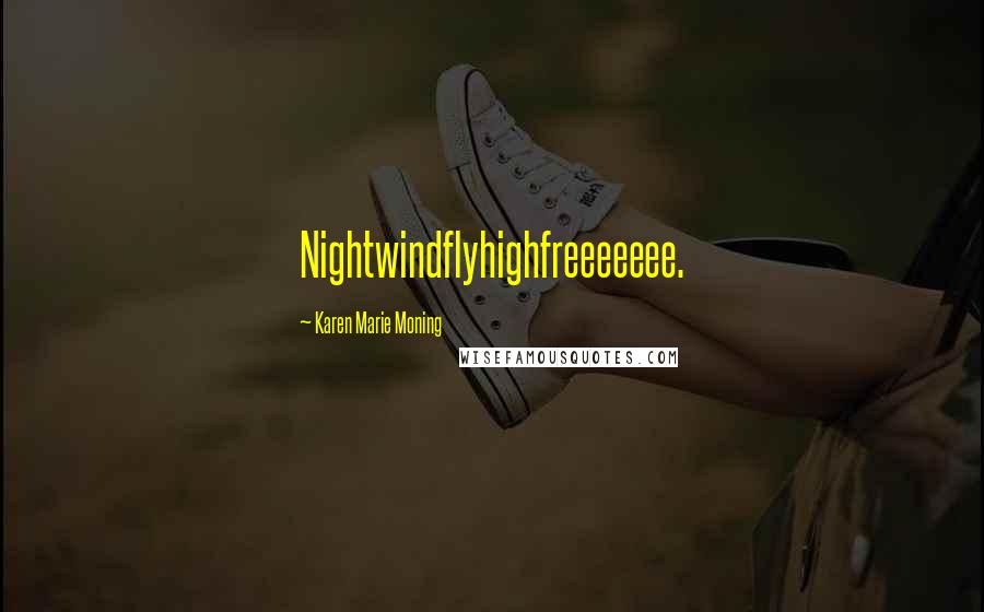 Karen Marie Moning Quotes: Nightwindflyhighfreeeeeee.