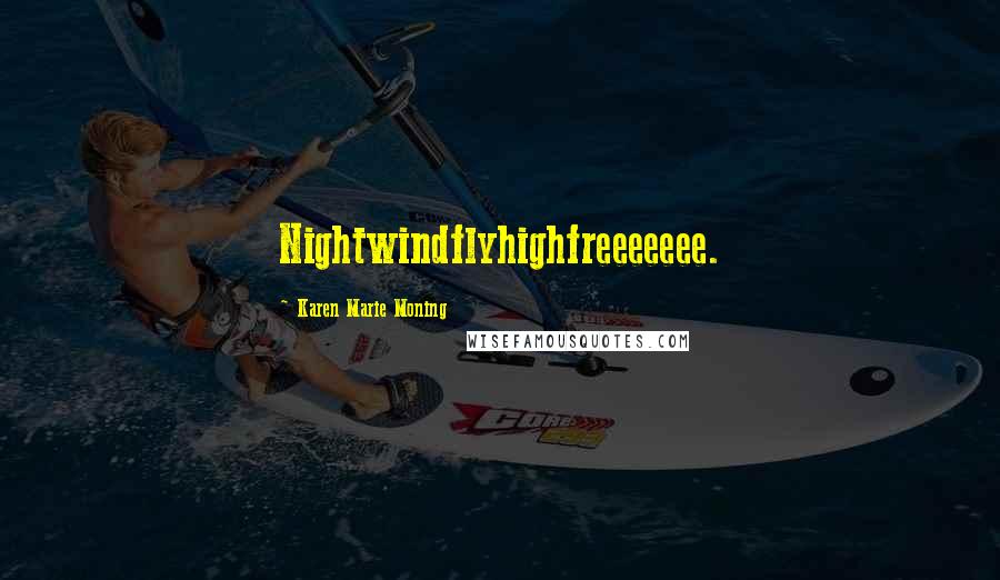 Karen Marie Moning Quotes: Nightwindflyhighfreeeeeee.