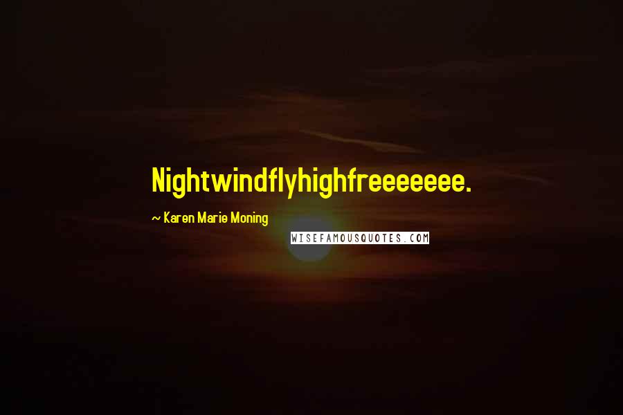 Karen Marie Moning Quotes: Nightwindflyhighfreeeeeee.