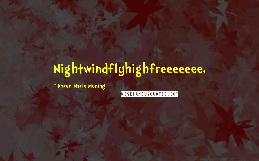 Karen Marie Moning Quotes: Nightwindflyhighfreeeeeee.