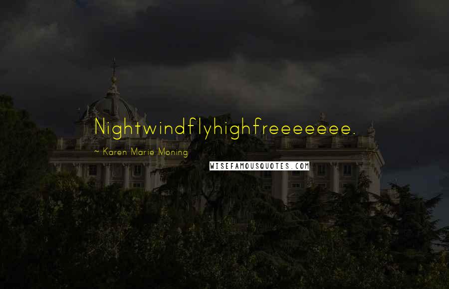 Karen Marie Moning Quotes: Nightwindflyhighfreeeeeee.