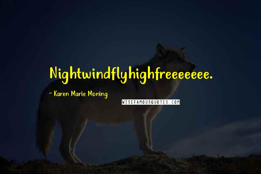 Karen Marie Moning Quotes: Nightwindflyhighfreeeeeee.