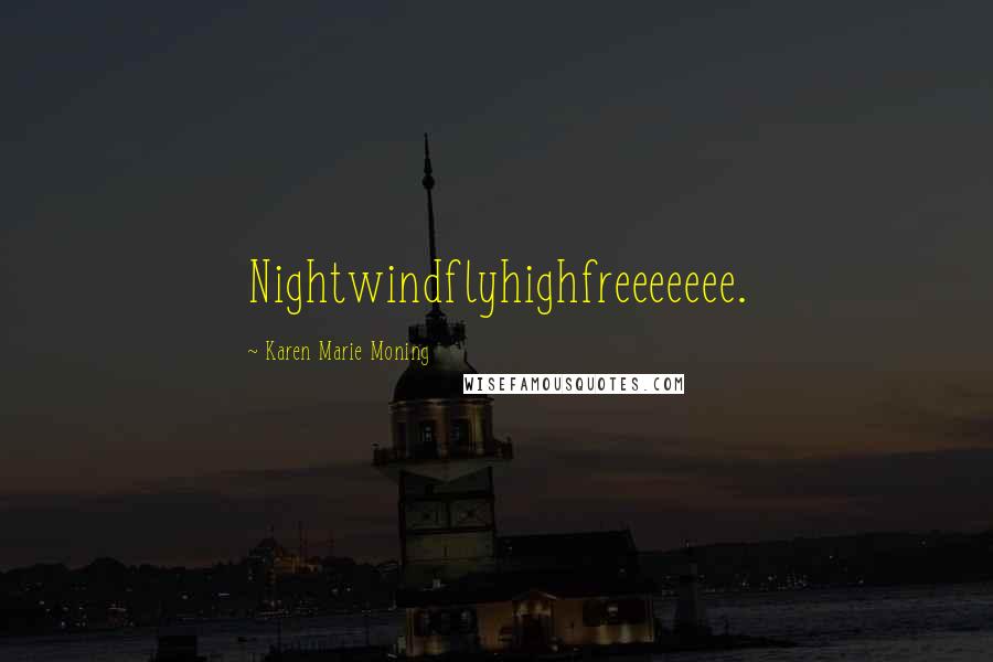 Karen Marie Moning Quotes: Nightwindflyhighfreeeeeee.