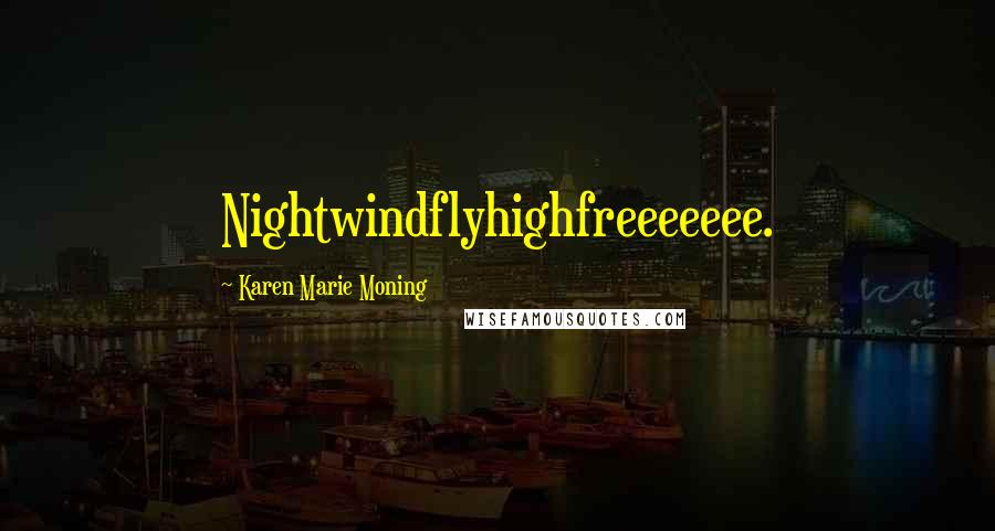 Karen Marie Moning Quotes: Nightwindflyhighfreeeeeee.