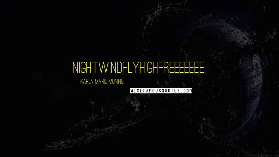 Karen Marie Moning Quotes: Nightwindflyhighfreeeeeee.