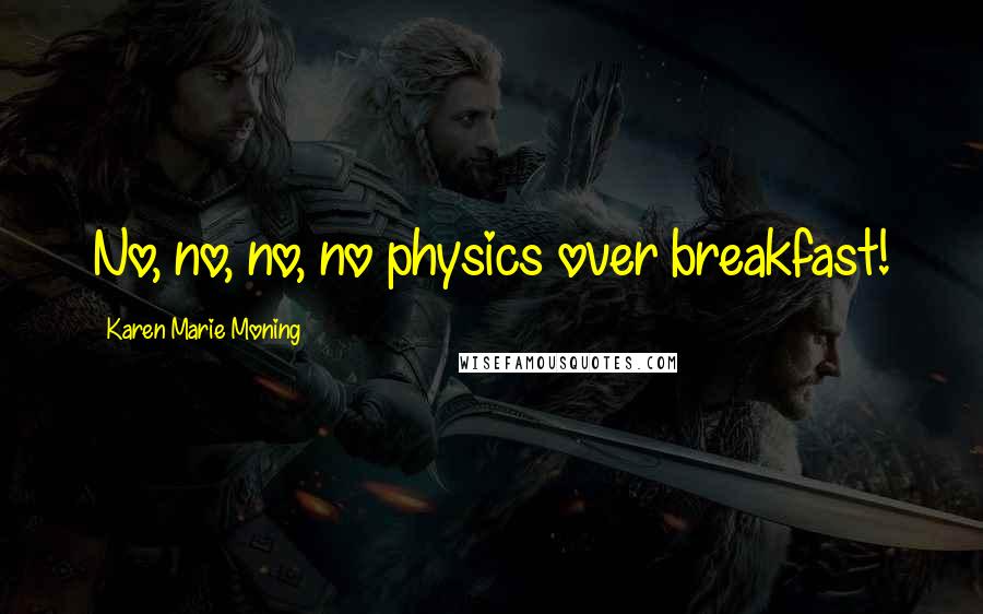 Karen Marie Moning Quotes: No, no, no, no physics over breakfast!