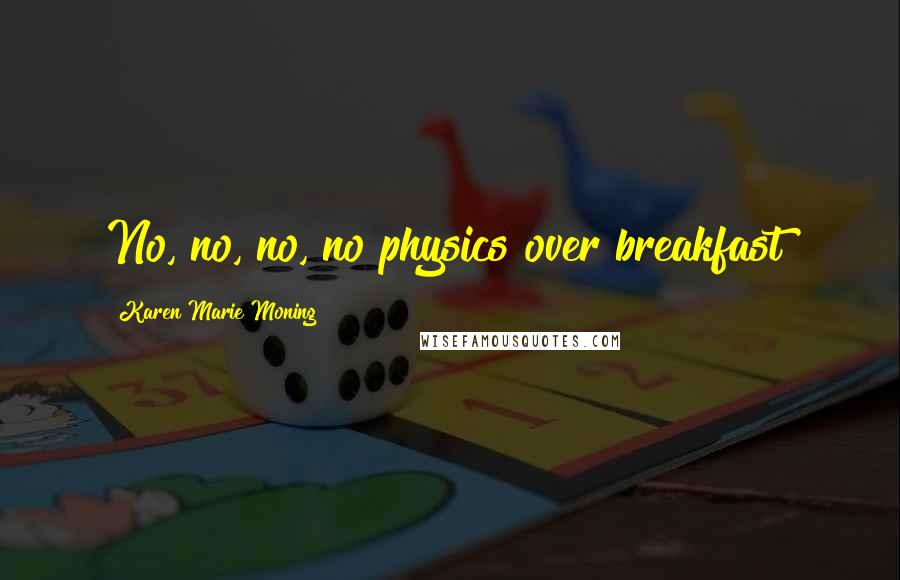 Karen Marie Moning Quotes: No, no, no, no physics over breakfast!