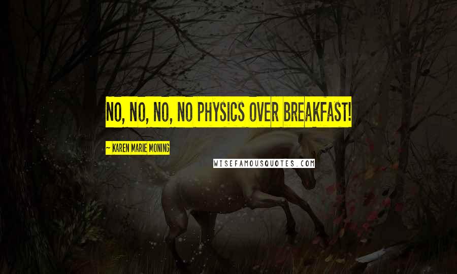 Karen Marie Moning Quotes: No, no, no, no physics over breakfast!