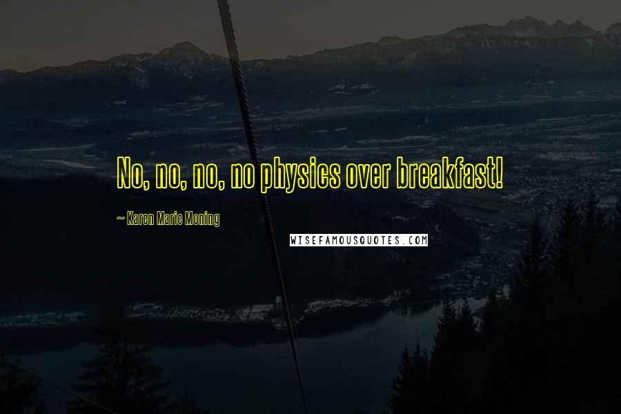 Karen Marie Moning Quotes: No, no, no, no physics over breakfast!