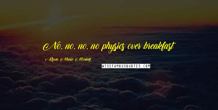 Karen Marie Moning Quotes: No, no, no, no physics over breakfast!