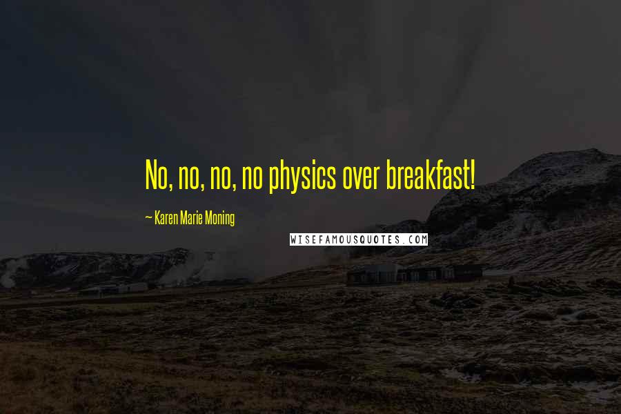 Karen Marie Moning Quotes: No, no, no, no physics over breakfast!