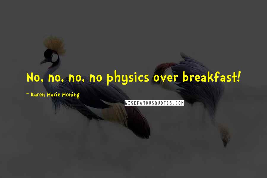 Karen Marie Moning Quotes: No, no, no, no physics over breakfast!