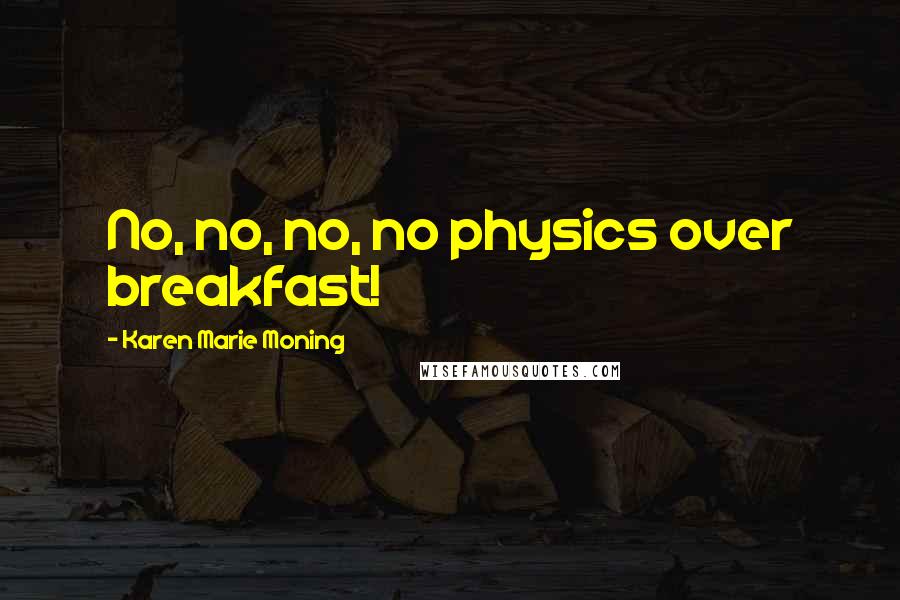 Karen Marie Moning Quotes: No, no, no, no physics over breakfast!