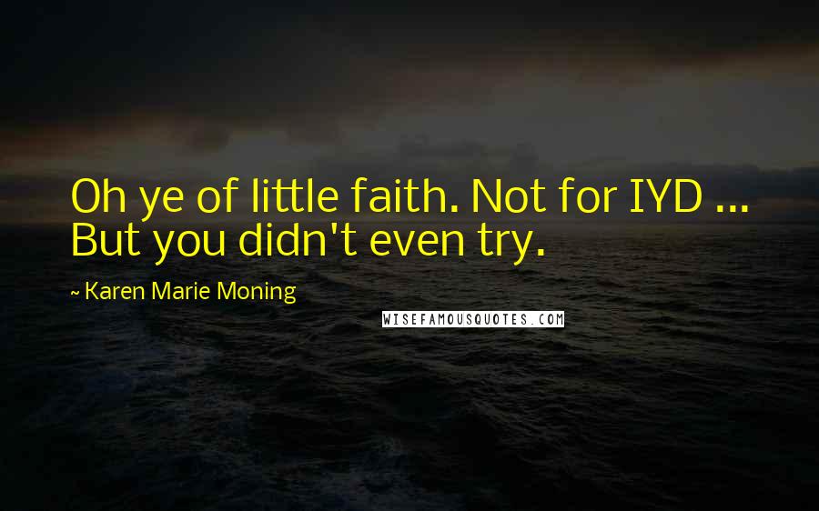 Karen Marie Moning Quotes: Oh ye of little faith. Not for IYD ... But you didn't even try.