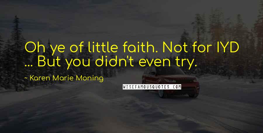 Karen Marie Moning Quotes: Oh ye of little faith. Not for IYD ... But you didn't even try.