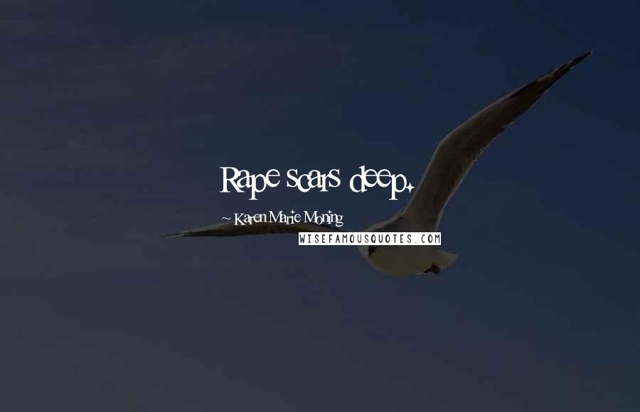 Karen Marie Moning Quotes: Rape scars deep.