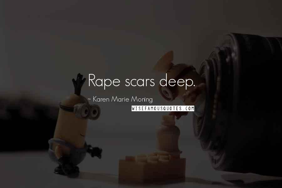 Karen Marie Moning Quotes: Rape scars deep.