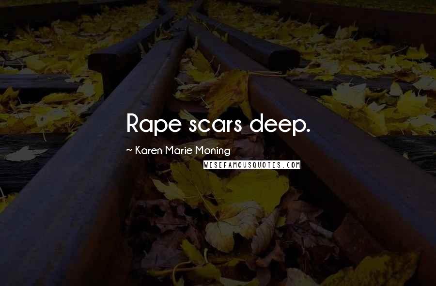 Karen Marie Moning Quotes: Rape scars deep.
