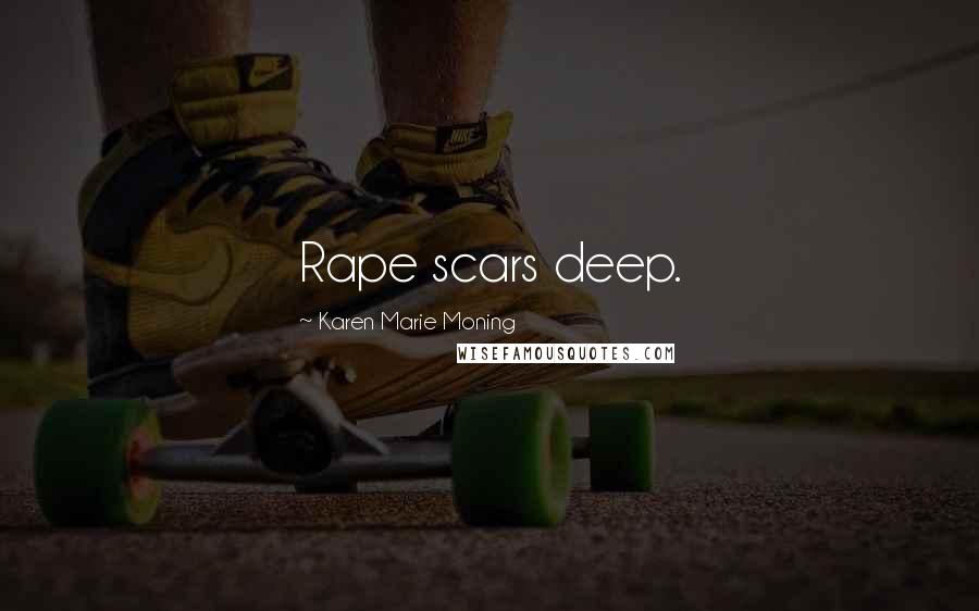 Karen Marie Moning Quotes: Rape scars deep.