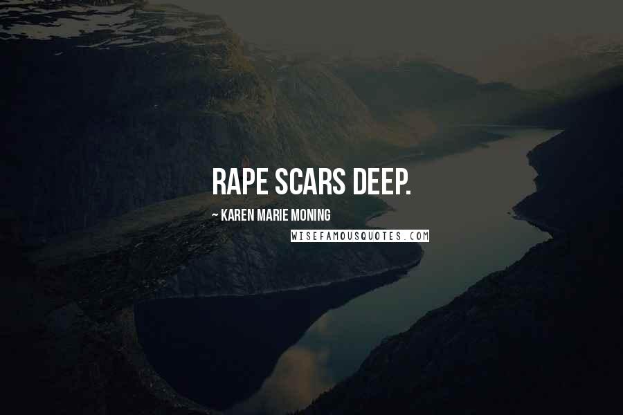 Karen Marie Moning Quotes: Rape scars deep.