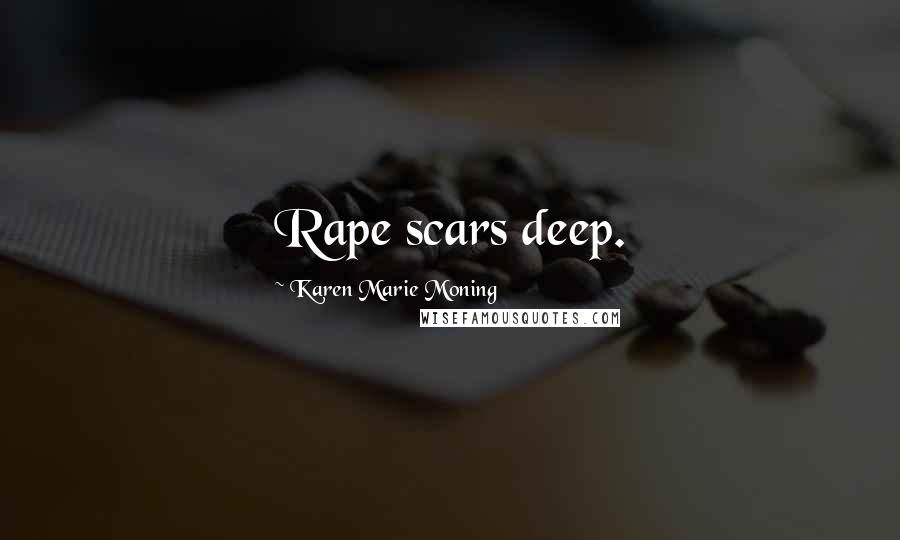 Karen Marie Moning Quotes: Rape scars deep.