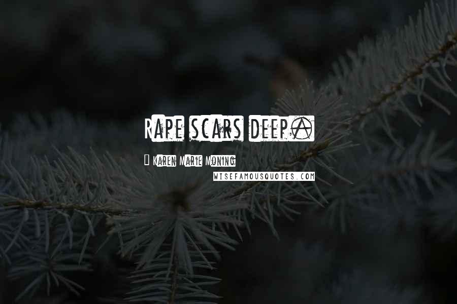 Karen Marie Moning Quotes: Rape scars deep.