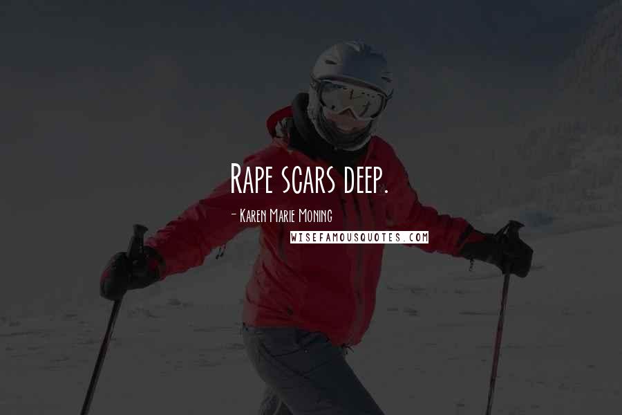 Karen Marie Moning Quotes: Rape scars deep.