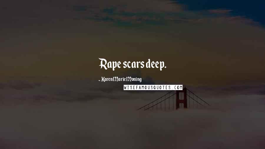Karen Marie Moning Quotes: Rape scars deep.