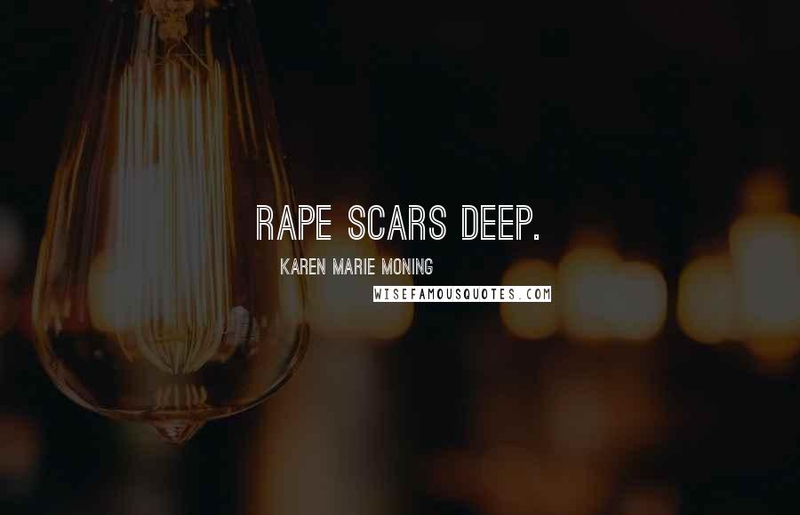 Karen Marie Moning Quotes: Rape scars deep.