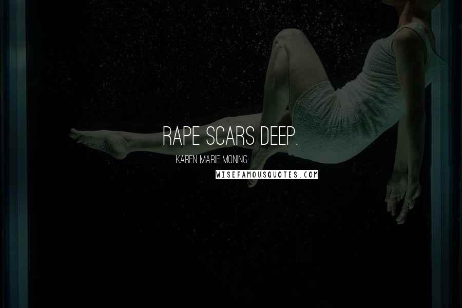 Karen Marie Moning Quotes: Rape scars deep.