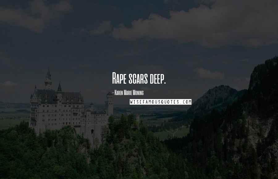 Karen Marie Moning Quotes: Rape scars deep.