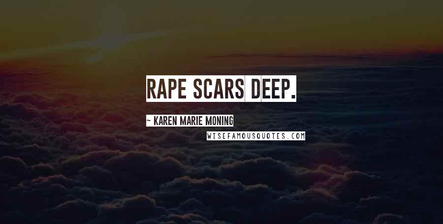 Karen Marie Moning Quotes: Rape scars deep.