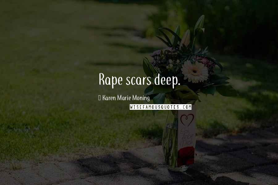 Karen Marie Moning Quotes: Rape scars deep.