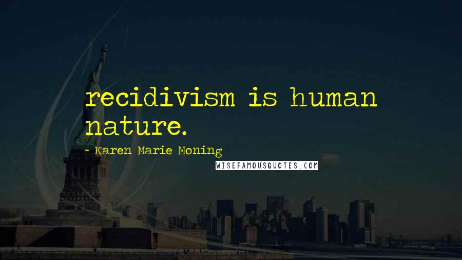 Karen Marie Moning Quotes: recidivism is human nature.