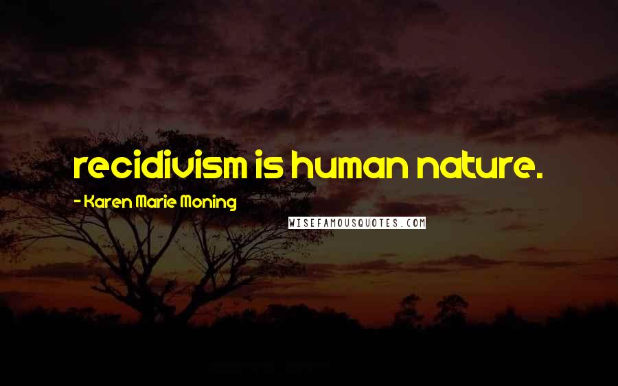 Karen Marie Moning Quotes: recidivism is human nature.