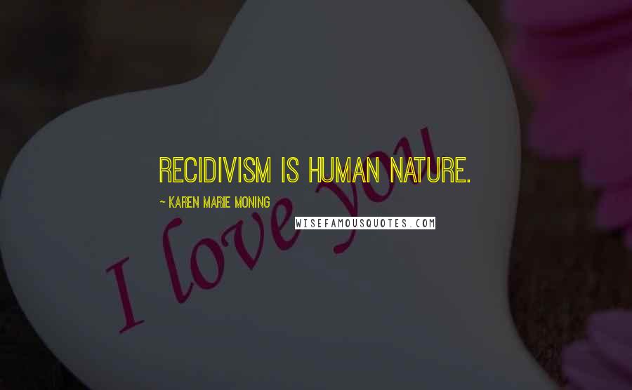 Karen Marie Moning Quotes: recidivism is human nature.