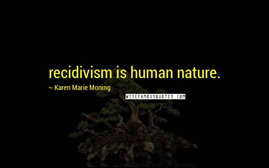 Karen Marie Moning Quotes: recidivism is human nature.