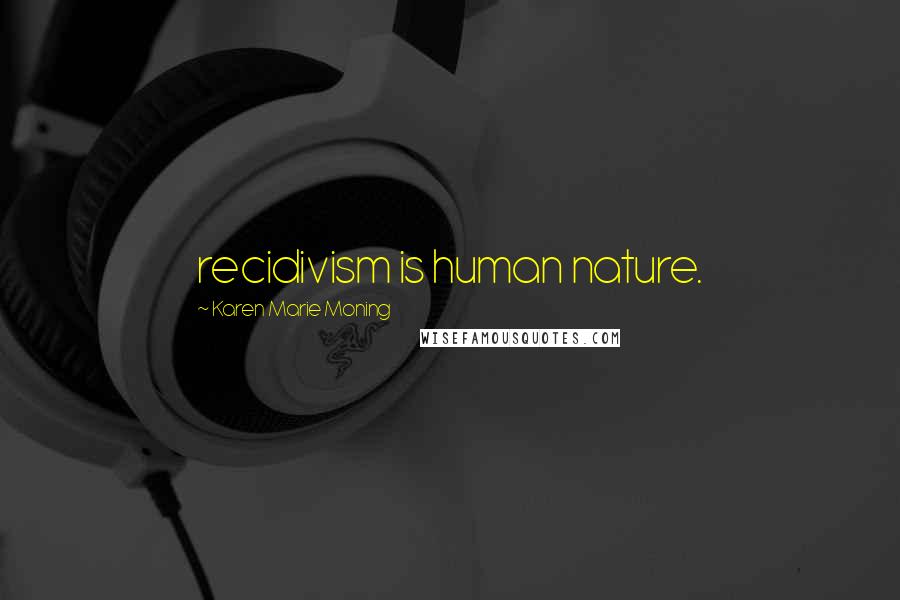 Karen Marie Moning Quotes: recidivism is human nature.