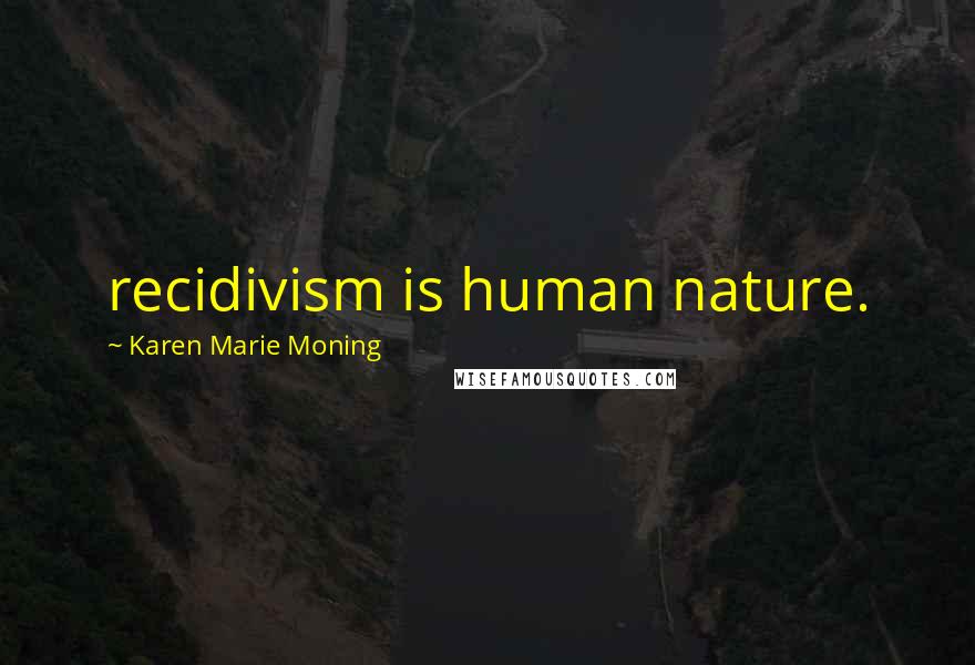 Karen Marie Moning Quotes: recidivism is human nature.