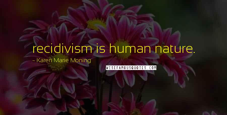 Karen Marie Moning Quotes: recidivism is human nature.