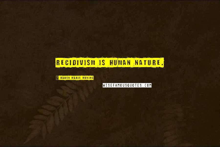 Karen Marie Moning Quotes: recidivism is human nature.