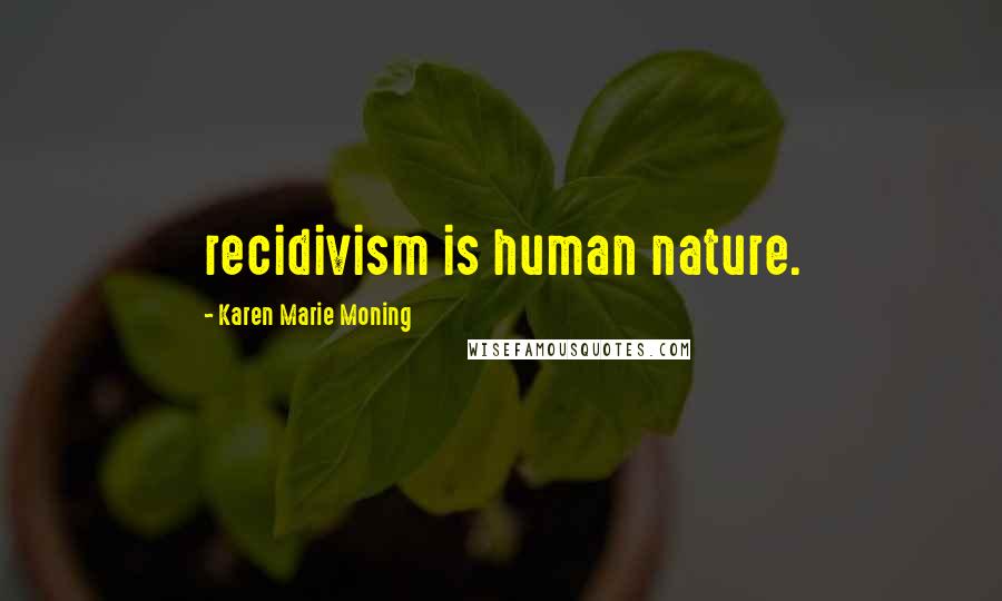 Karen Marie Moning Quotes: recidivism is human nature.