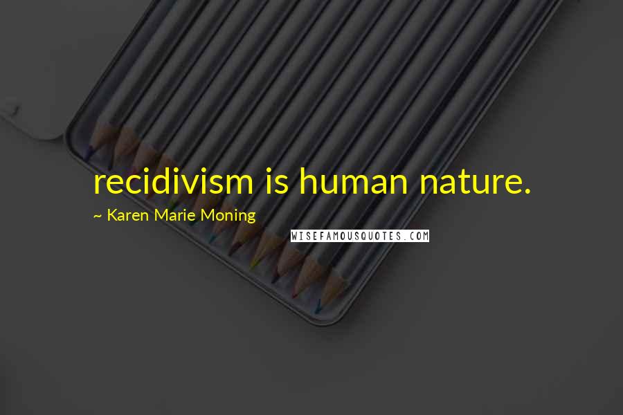 Karen Marie Moning Quotes: recidivism is human nature.