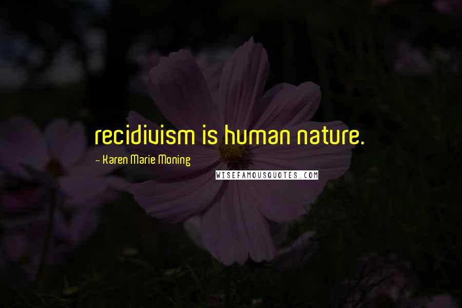 Karen Marie Moning Quotes: recidivism is human nature.